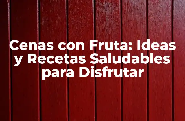 Cenas con Fruta: Ideas y Recetas Saludables para Disfrutar