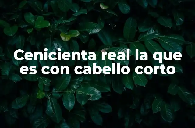 Cenicienta Real la que es con Cabello Corto