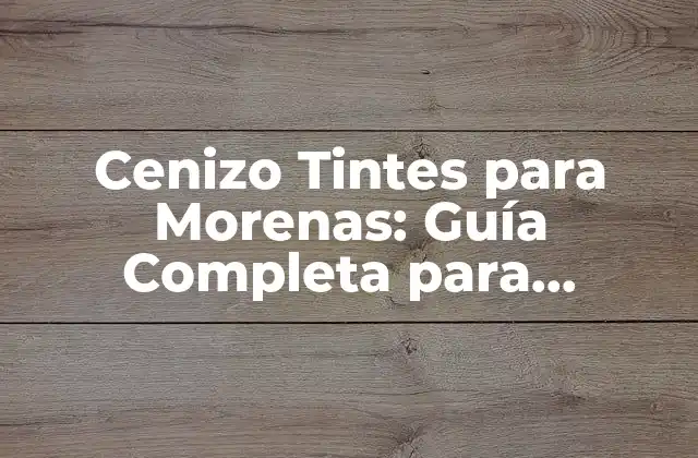 Cenizo Tintes para Morenas: Guía Completa para Encontrar el Tono Perfecto
