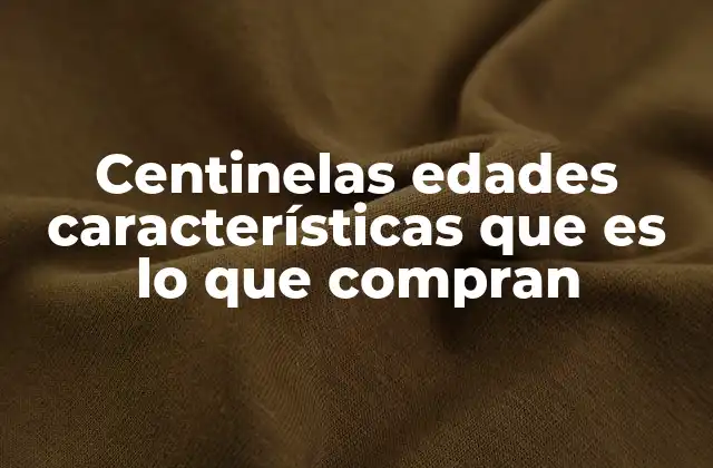 Centinelas Edades Características que es Lo que Compran