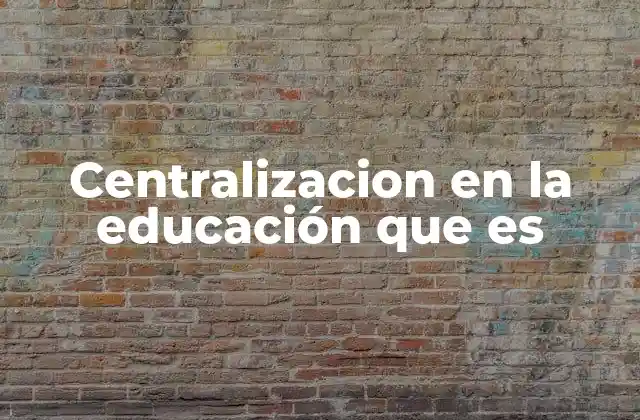 Centralizacion en la Educación que es