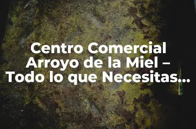 Centro Comercial Arroyo de la Miel – Todo Lo que Necesitas Saber