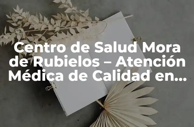 Centro de Salud Mora de Rubielos – Atención Médica de Calidad en Aragón