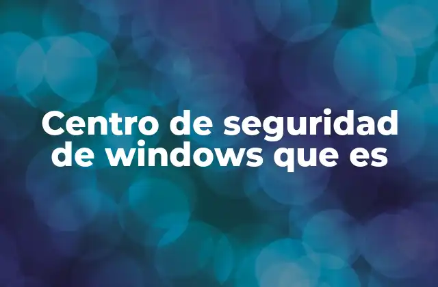 Centro de Seguridad de Windows que es