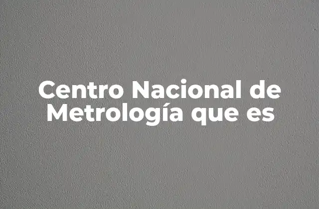 Centro Nacional de Metrología que es