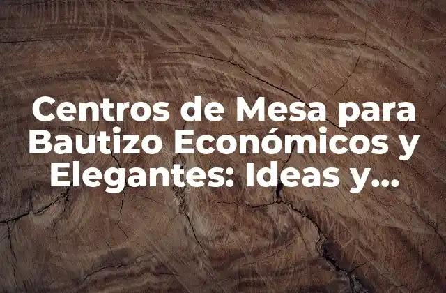 Centros de Mesa para Bautizo Económicos y Elegantes: Ideas y Inspiración