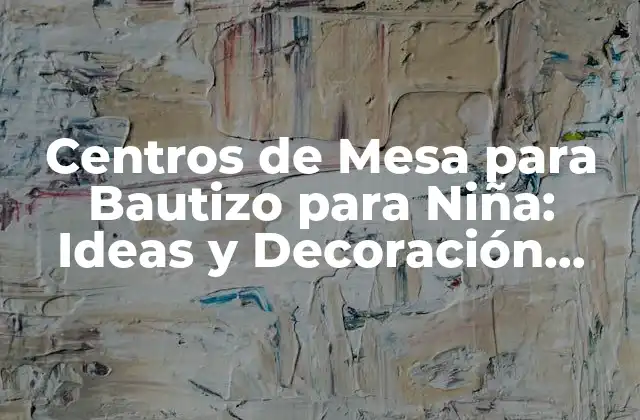 Centros de Mesa para Bautizo para Niña: Ideas y Decoración para un Evento Único