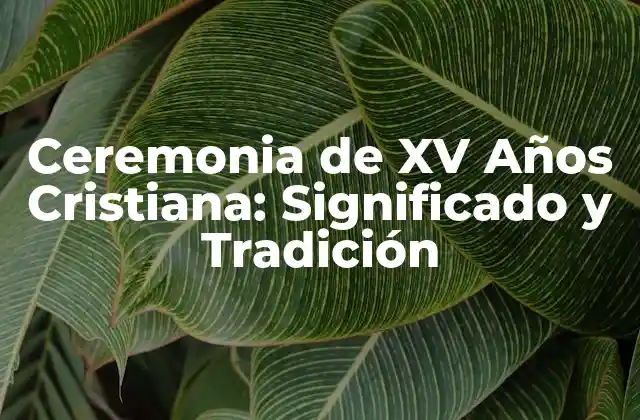 Ceremonia de Xv Años Cristiana: Significado y Tradición