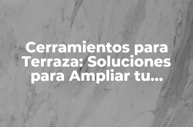 Ventajas de los Cerramientos para Terraza