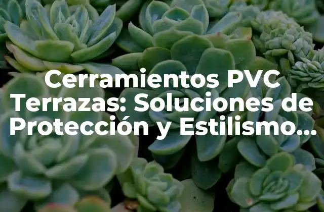 Cerramientos Pvc Terrazas: Soluciones de Protección y Estilismo para Tu Espacio Al Aire Libre
