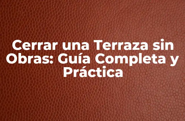 Cerrar una Terraza sin Obras: Guía Completa y Práctica