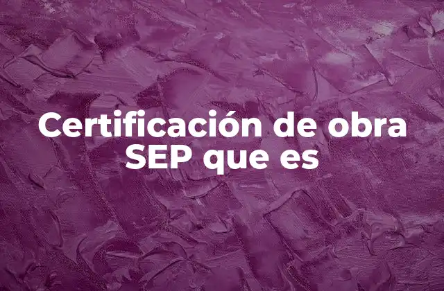 Certificación de Obra Sep que es