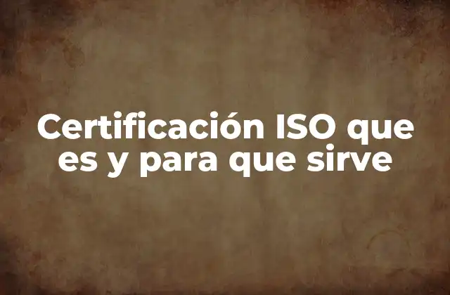 Certificación Iso que es y para que Sirve
