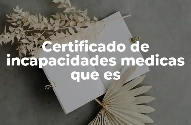 Certificado de Incapacidades Medicas que es