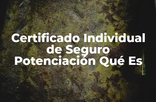Certificado Individual de Seguro Potenciación Qué es