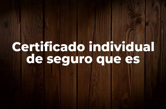 Certificado Individual de Seguro que es 2 Cómo un certificado de seguro puede proteger tu vida diaria