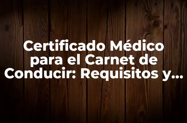 Certificado Médico para el Carnet de Conducir: Requisitos y Procedimiento