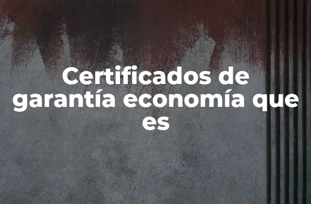Certificados de Garantía Economía que es