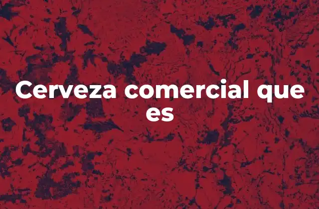 Cerveza Comercial que es