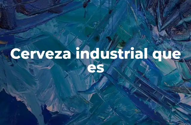 Cerveza Industrial que es