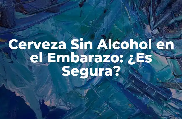 Cerveza sin Alcohol en el Embarazo: ¿es Segura?