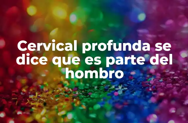 Cervical Profunda Se Dice que es Parte Del Hombro
