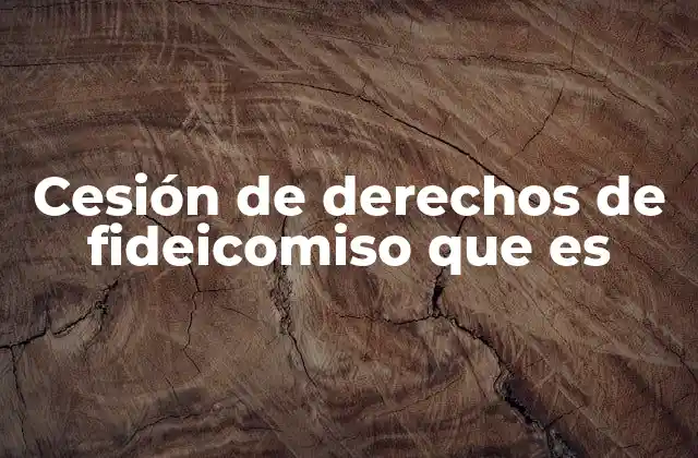 Aspectos jurídicos de la cesión de derechos en fideicomisos