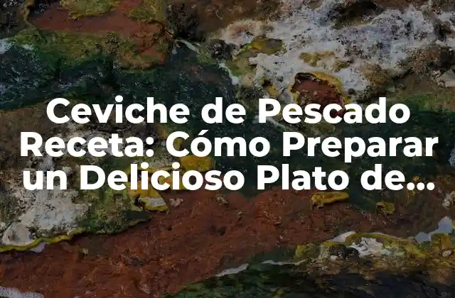 Origen y Historia del Ceviche de Pescado