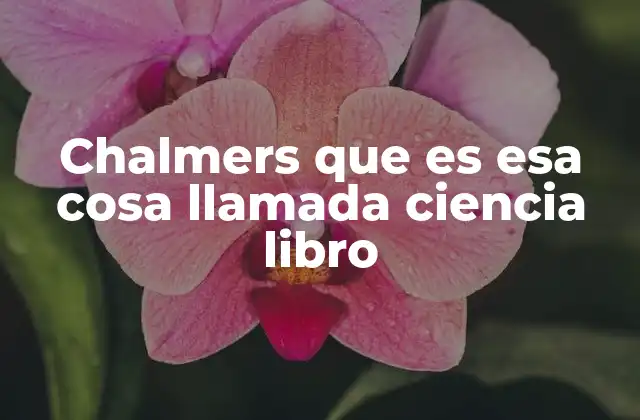 Chalmers que es Esa Cosa Llamada Ciencia Libro
