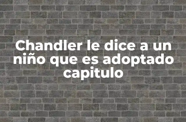 Chandler Le Dice a un Niño que es Adoptado Capitulo