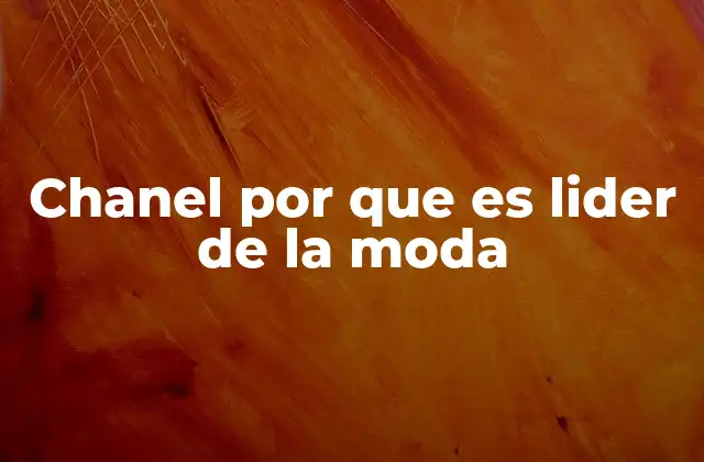 Chanel por que es Lider de la Moda