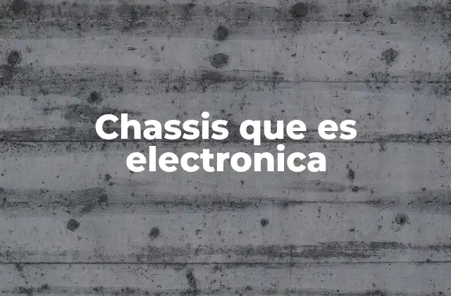 Chassis que es Electronica 2 La importancia del diseño estructural en dispositivos electrónicos