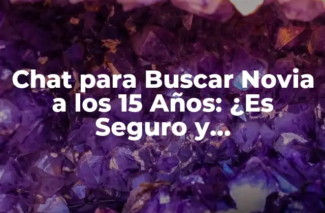 Chat para Buscar Novia a los 15 Años: ¿es Seguro y Recomendable?