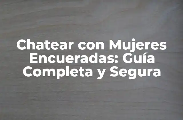 Chatear con Mujeres Encueradas: Guía Completa y Segura
