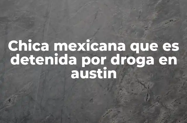 Chica Mexicana que es Detenida por Droga en Austin