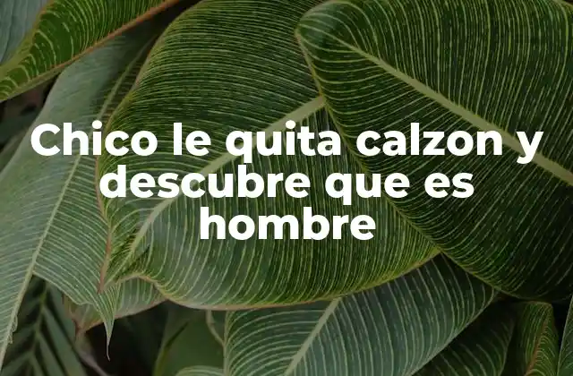 Chico Le Quita Calzon y Descubre que es Hombre