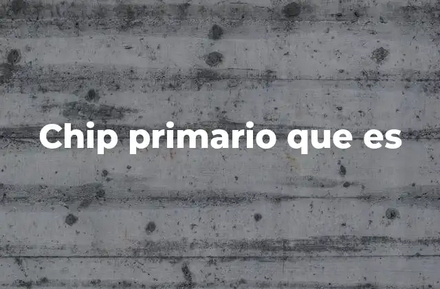 Chip Primario que es