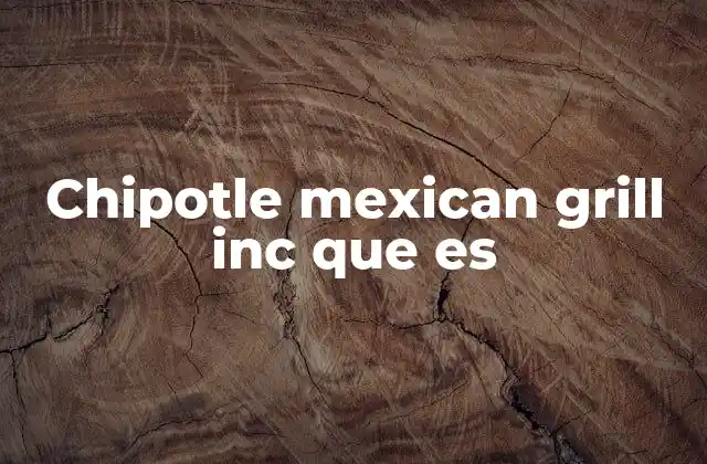 Chipotle Mexican Grill Inc que es