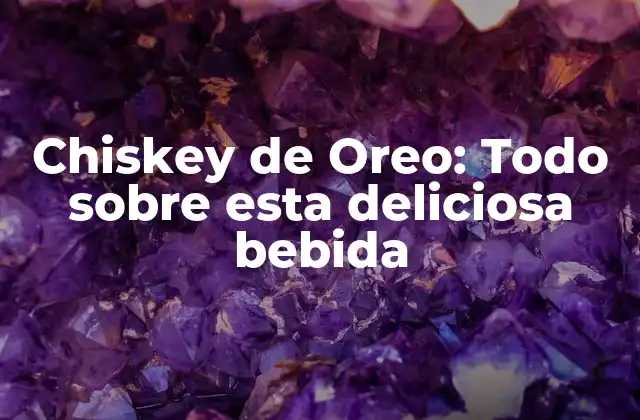 Chiskey de Oreo: Todo sobre Esta Deliciosa Bebida