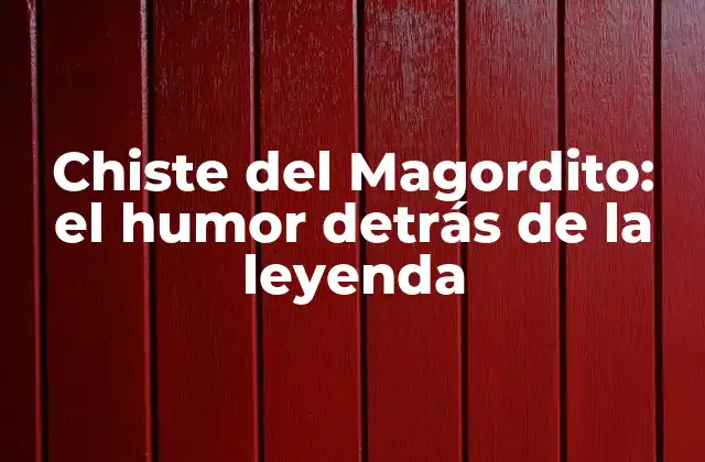 Chiste Del Magordito: el Humor Detrás de la Leyenda 2 Orígenes del Chiste del Magordito