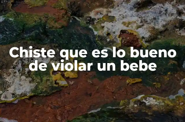 Chiste que es Lo Bueno de Violar un Bebe