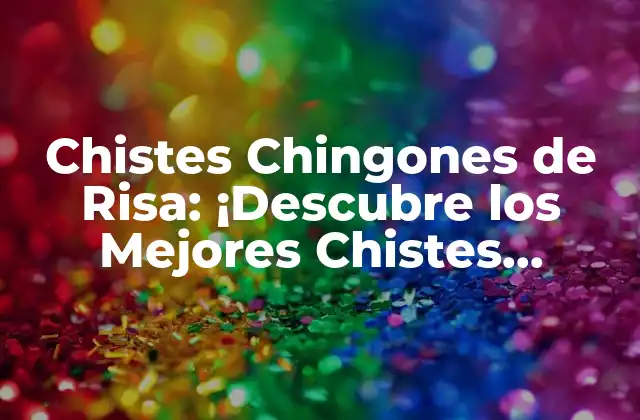 Chistes Chingones de Risa: ¡descubre los Mejores Chistes Graciosos!