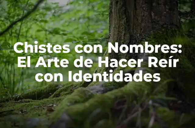 Chistes con Nombres: el Arte de Hacer Reír con Identidades