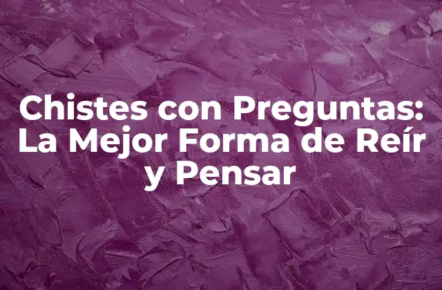 Chistes con Preguntas: la Mejor Forma de Reír y Pensar