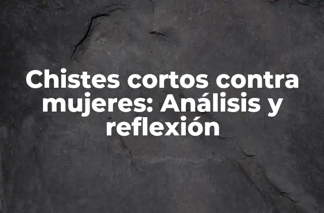 Chistes Cortos contra Mujeres: Análisis y Reflexión