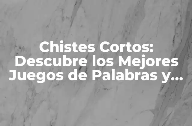 Chistes Cortos: Descubre los Mejores Juegos de Palabras y Frases Divertidas