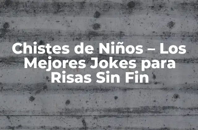 Chistes de Niños – los Mejores Jokes para Risas sin Fin