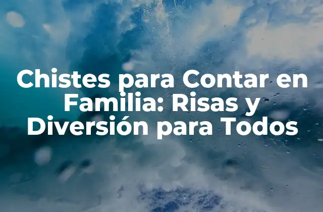 Chistes para Contar en Familia: Risas y Diversión para Todos