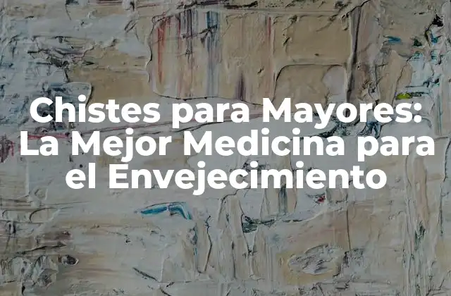 Chistes para Mayores: la Mejor Medicina para el Envejecimiento