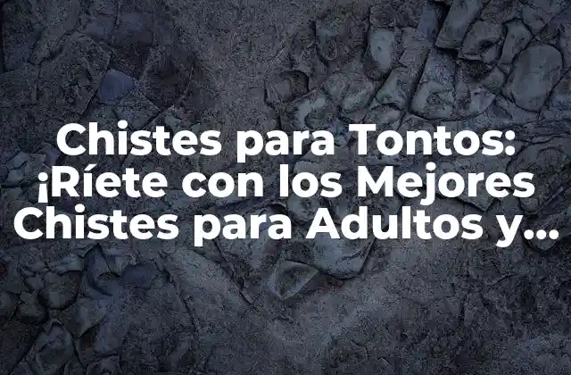 Chistes para Tontos: ¡ríete con los Mejores Chistes para Adultos y Niños!